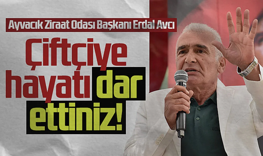 Ayvacık Ziraat Odası Başkanı Erdal Avcı: Çiftçiye hayatı dar ettiniz!