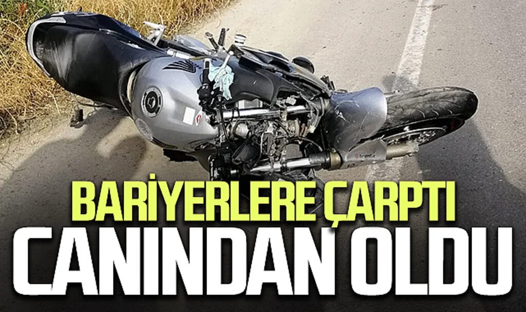 Bariyerlere çarpan motosiklet sürücüsü hayatını kaybetti