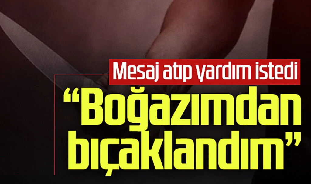 'Boğazından bıçaklandığı' mesajını komşu kadına atıp yardım istedi