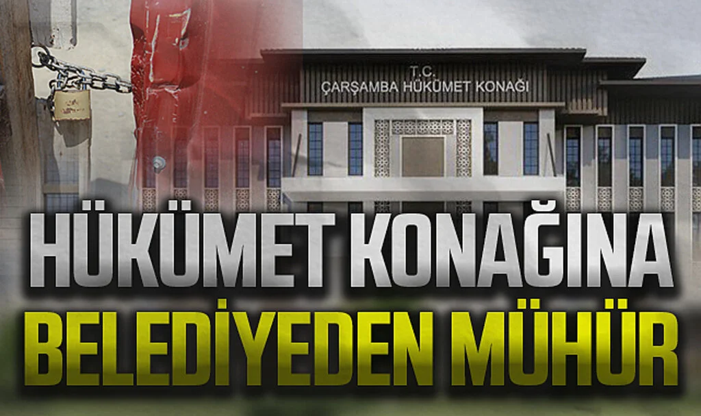 Çarşamba Hükümet Konağı'na Belediyeden Mühür