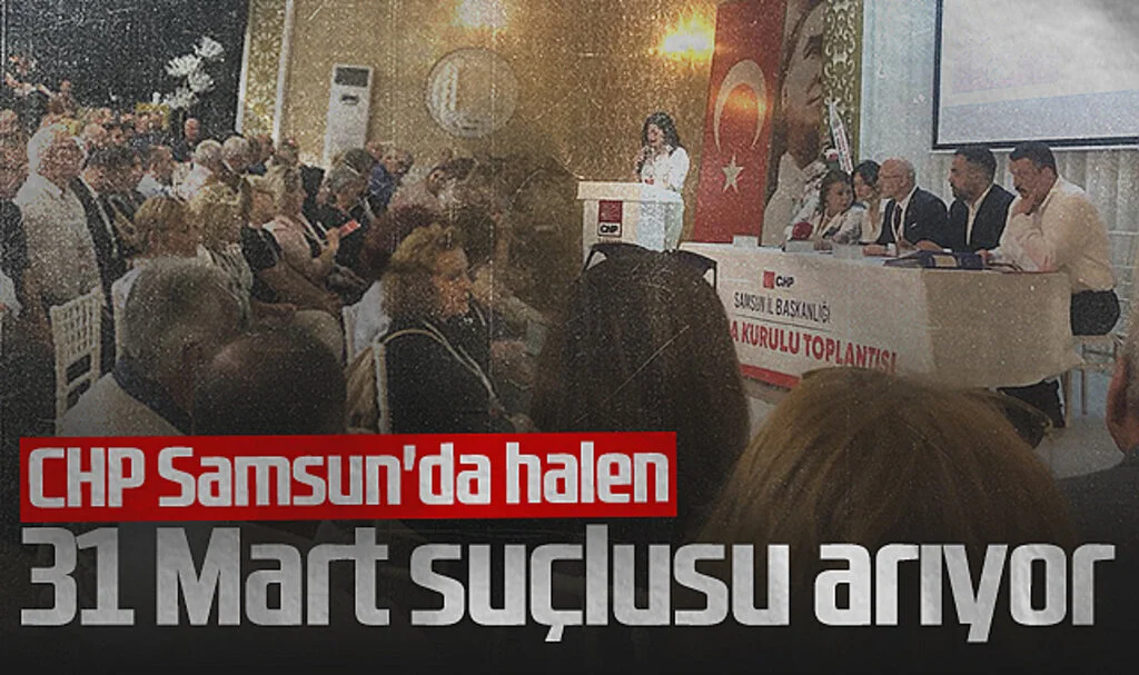 CHP Samsun'da Halen 31 Mart Suçlusu Arıyor