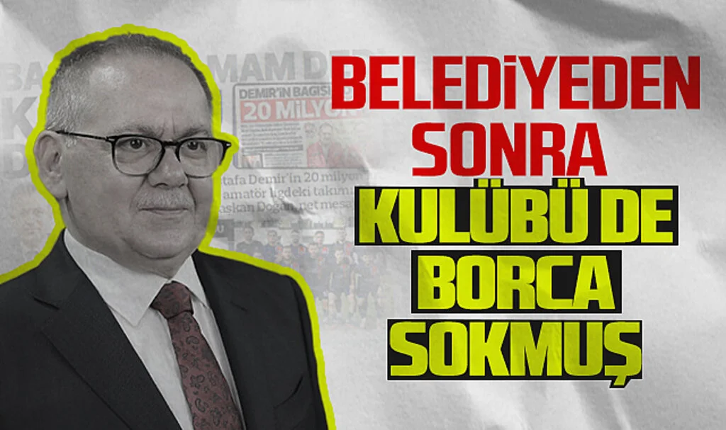 Eski SBB Başkanı Mustafa Demir, Belediyeden Sonra Kulübü De Borca Sokmuş