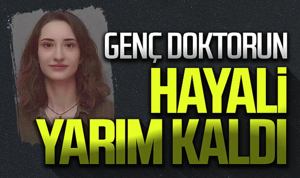 Genç doktor kazada hayatını kaybetmese, Ankara'da uzmanlık okuyacaktı