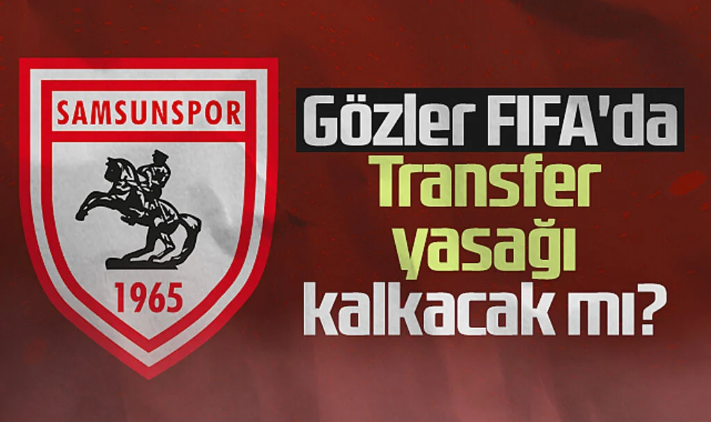 Gözler FIFA'da! Samsunspor'un Transfer Yasağı Kalkacak Mı?