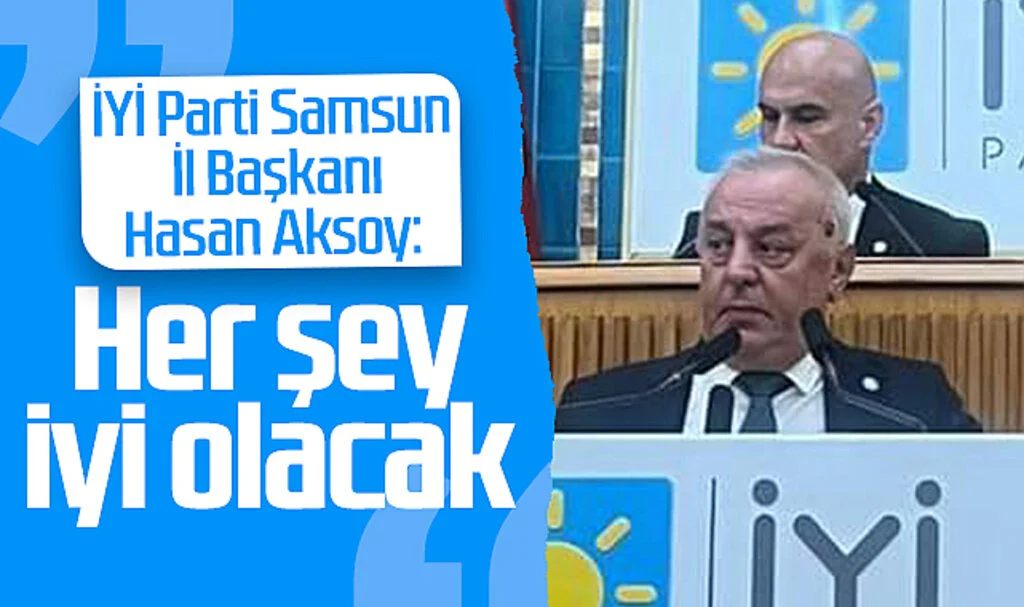 İYİ Parti Samsun İl Başkanı Hasan Aksoy: 'Her şey iyi olacak'
