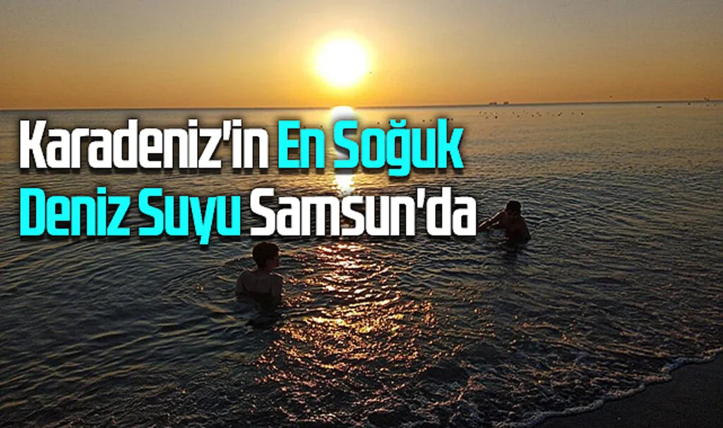 Karadeniz'in En Soğuk Deniz Suyu Samsun'da