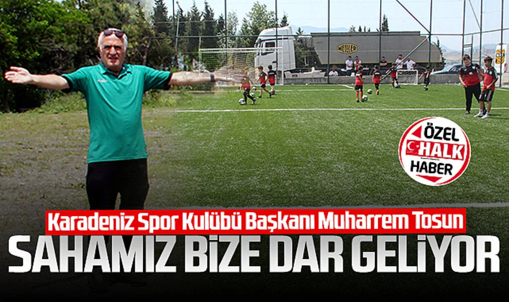 Karadeniz Spor Kulübü Başkanı Muharrem Tosun: Sahamız Bize Dar Geliyor
