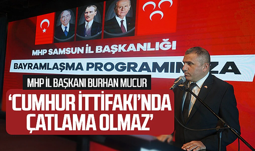 MHP İl Başkanı Burhan Mucur : Cumhur ittifakı'nda çatlama olmaz