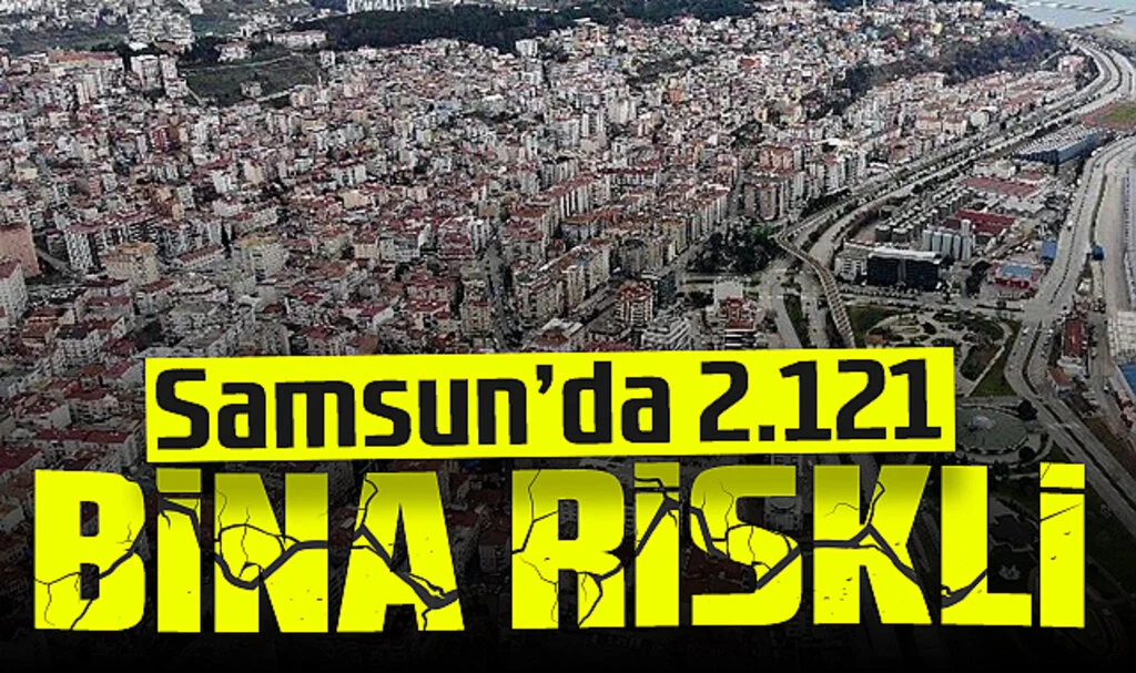 Samsun’da 2.121 Riskli Bina Tespit Edildi