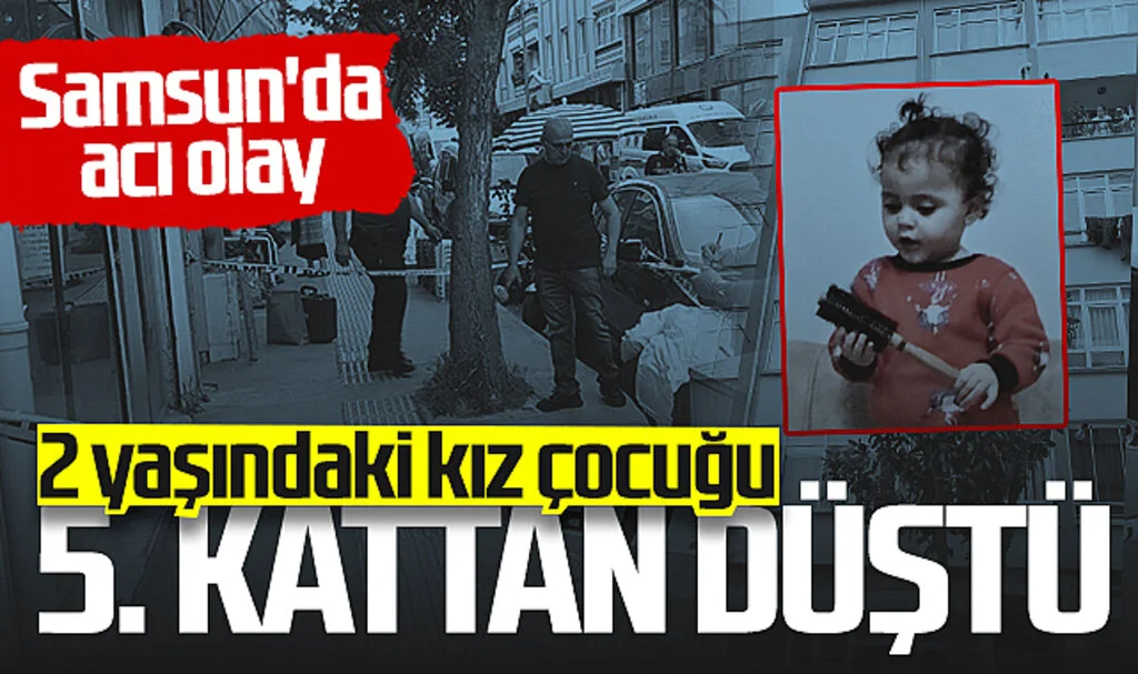 Samsun'da Acı Olay! 2 Yaşındaki Kız Çocuğu 5. Kattan Düşüp Hayatını Kaybetti