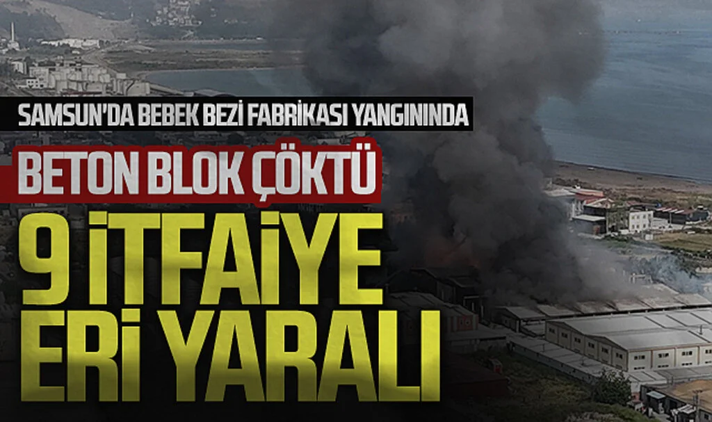 Samsun'da bebek bezi fabrikası yangınında beton blok çöktü, 9 itfaiye eri yaralandı