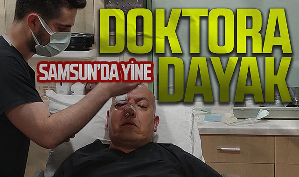 Samsun'da Yine Doktora Dayak: Hasta Yakını Saldırdı Burnunu Kırdı