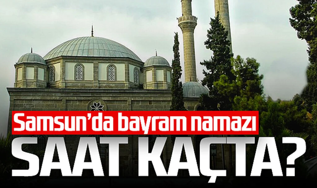 Samsun'da Kurban Bayramı Namazı Saat Kaçta?