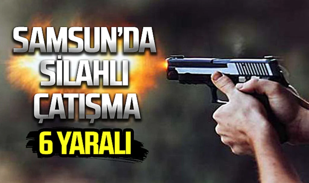 Samsun'da silahlı çatışma: 6 yaralı