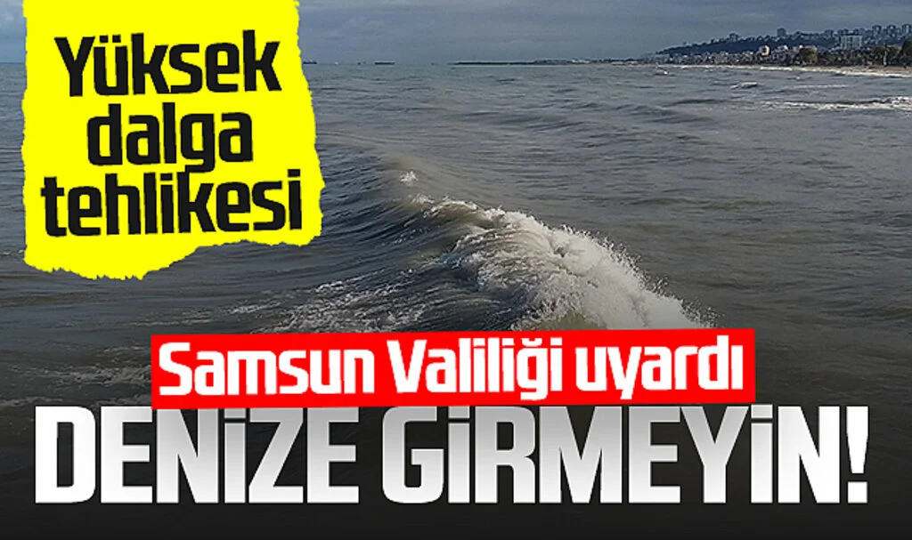 Samsun'da Yüksek Dalga Tehlikesi! Valilik Uyardı: Denize Girmeyin