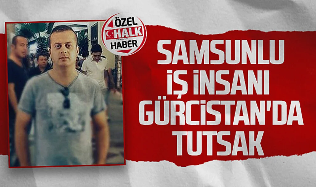 Samsunlu İş İnsanı Gürcistan'da Tutsak