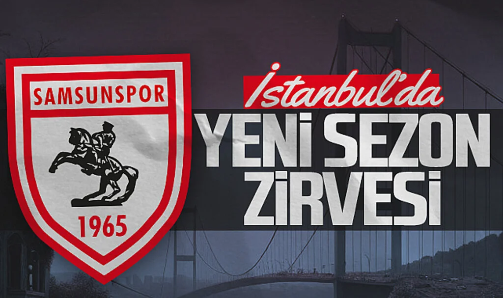 Samsunspor İstanbul'da Yeni Sezon Zirvesi Yapacak