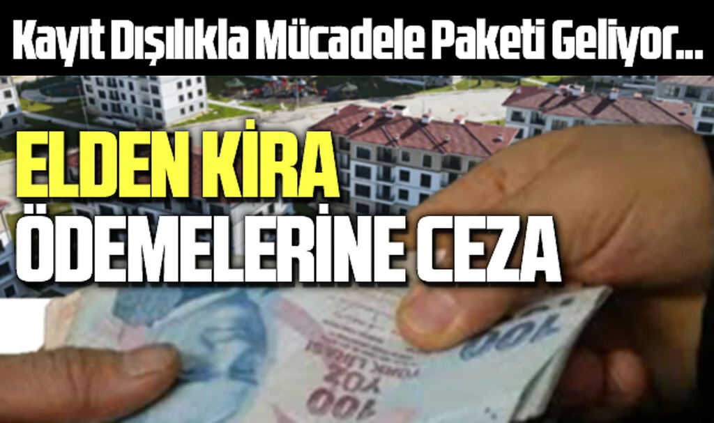 Son Dakika: Kayıt Dışılıkla Mücadele Paketi Geliyor... Elden Kira Ödemelerine Ceza