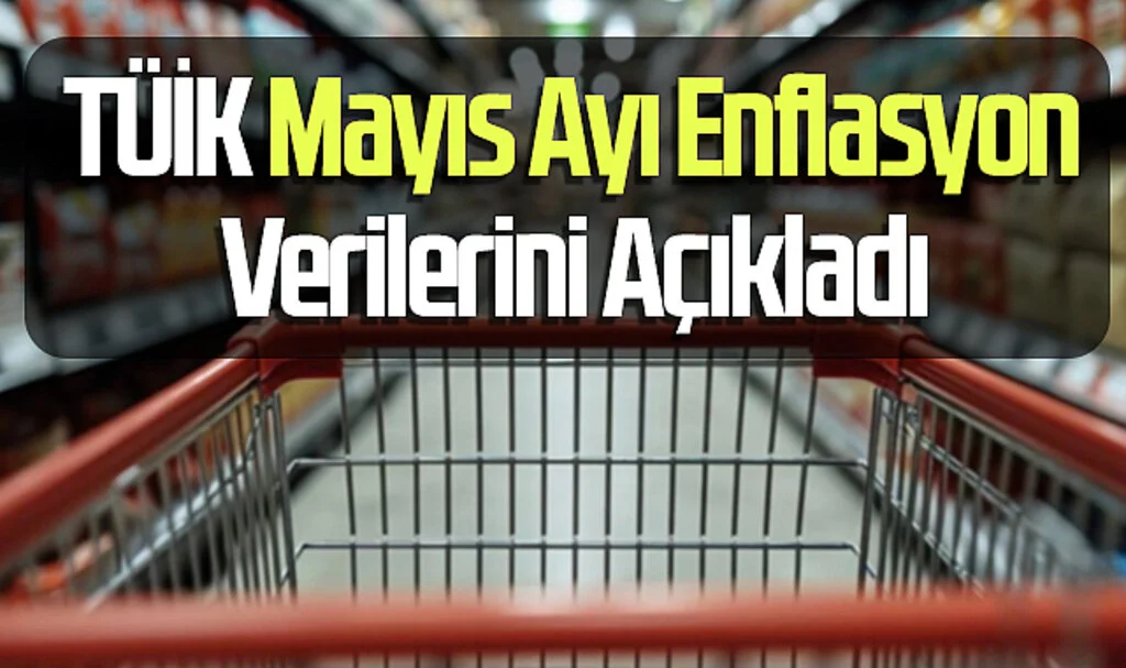 Son Dakika: TÜİK Mayıs Ayı Enflasyon Verilerini Açıkladı