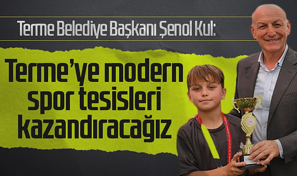 Terme Belediye Başkanı Şenol Kul: Terme'ye modern spor tesisleri kazandıracağız