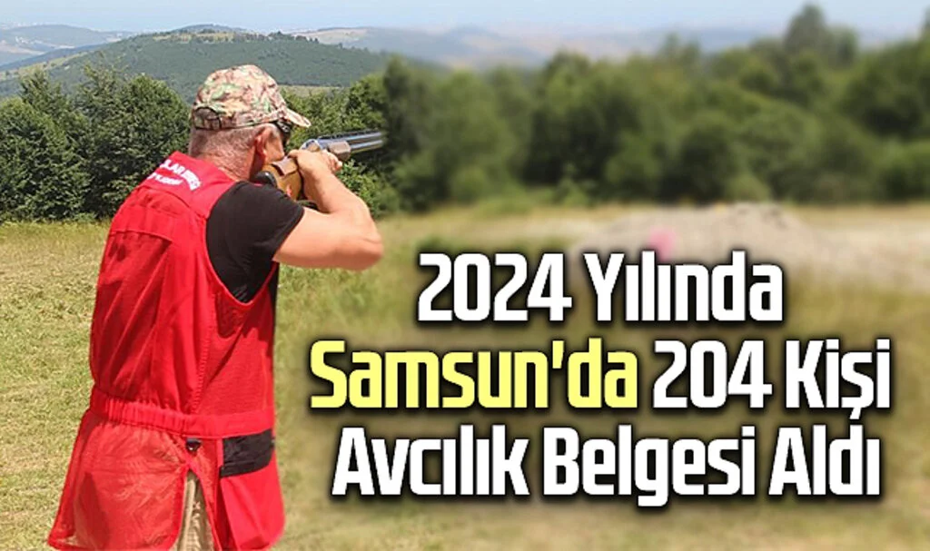 2024 Yılında Samsun'da 204 Kişi Avcılık Belgesi Aldı