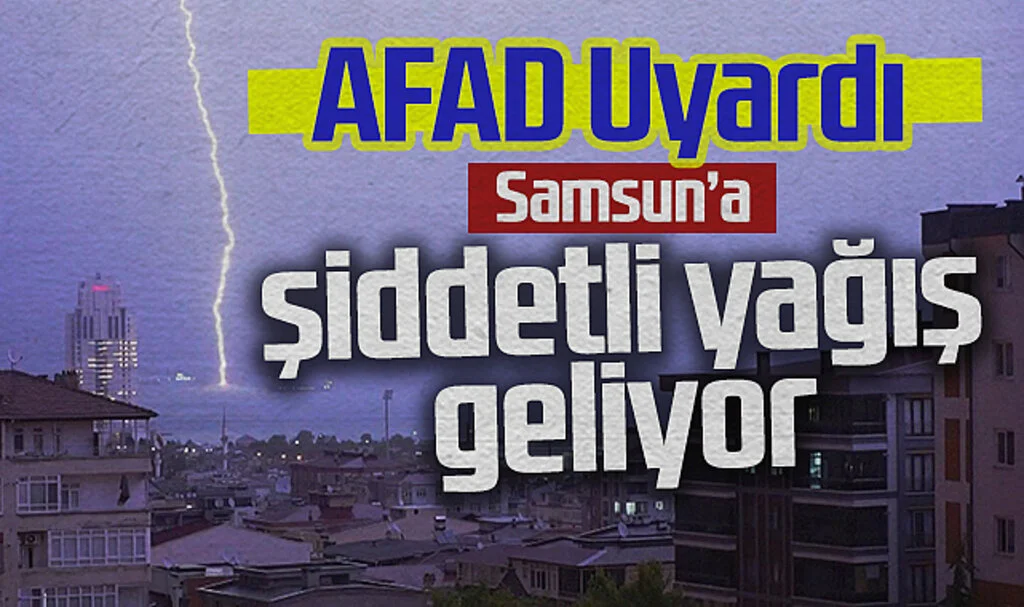 AFAD'dan Samsun İçin 'Çok Kuvvetli Yağış' Uyarısı