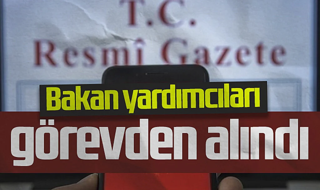 Bakan Yardımcıları Görevden Alındı