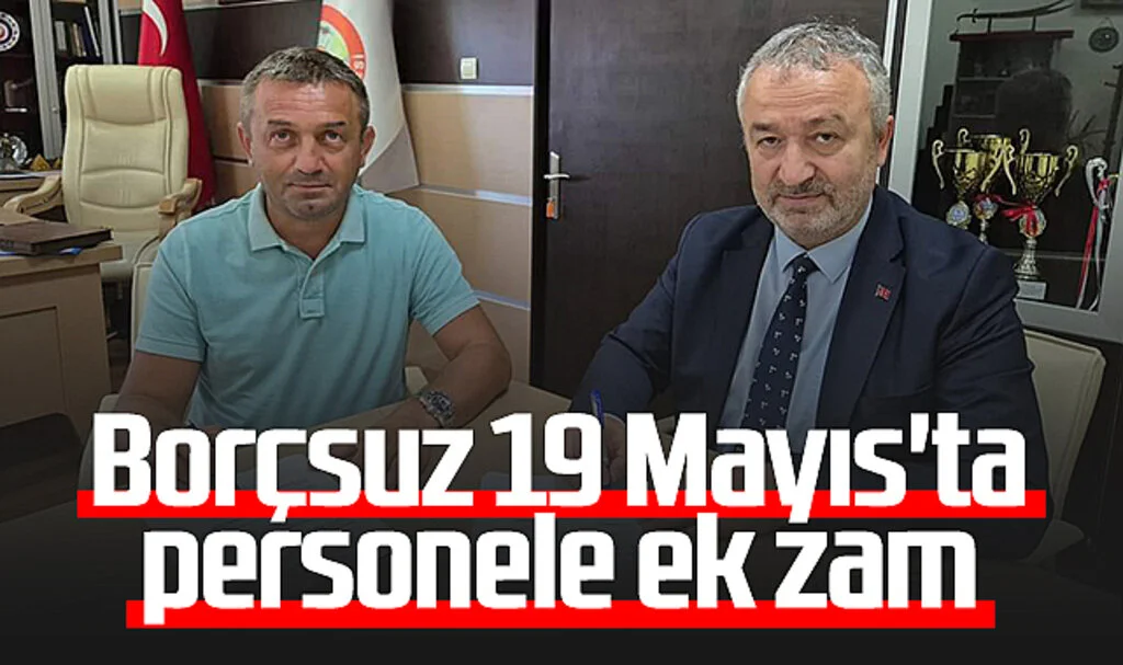 Borçsuz 19 Mayıs Belediyesi’nden Personele Ek Zam