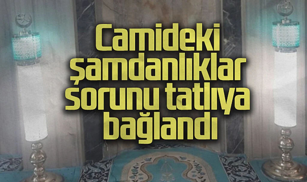 Camideki şamdanlıklar  sorunu tatlıya bağlandı