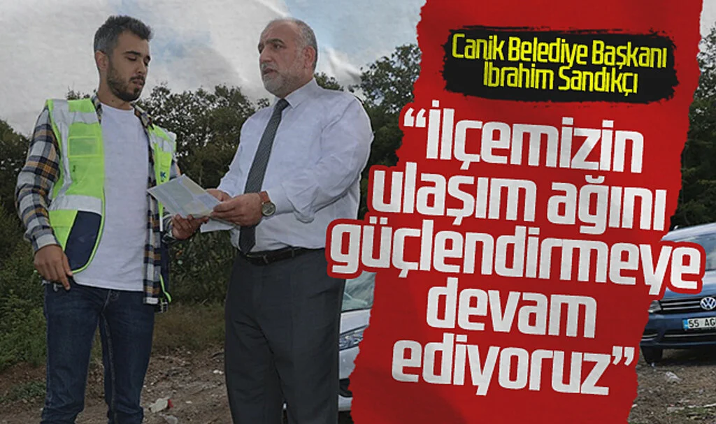Canik Belediye Başkanı İbrahim Sandıkçı: "İlçemizin ulaşım ağını güçlendirmeye devam ediyoruz”