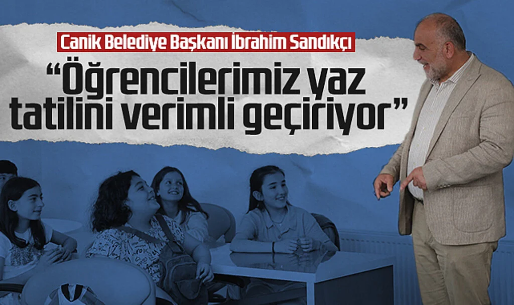 Canik Belediye Başkanı İbrahim Sandıkçı: “Öğrencilerimiz Yaz Tatilini Verimli Geçiriyor”