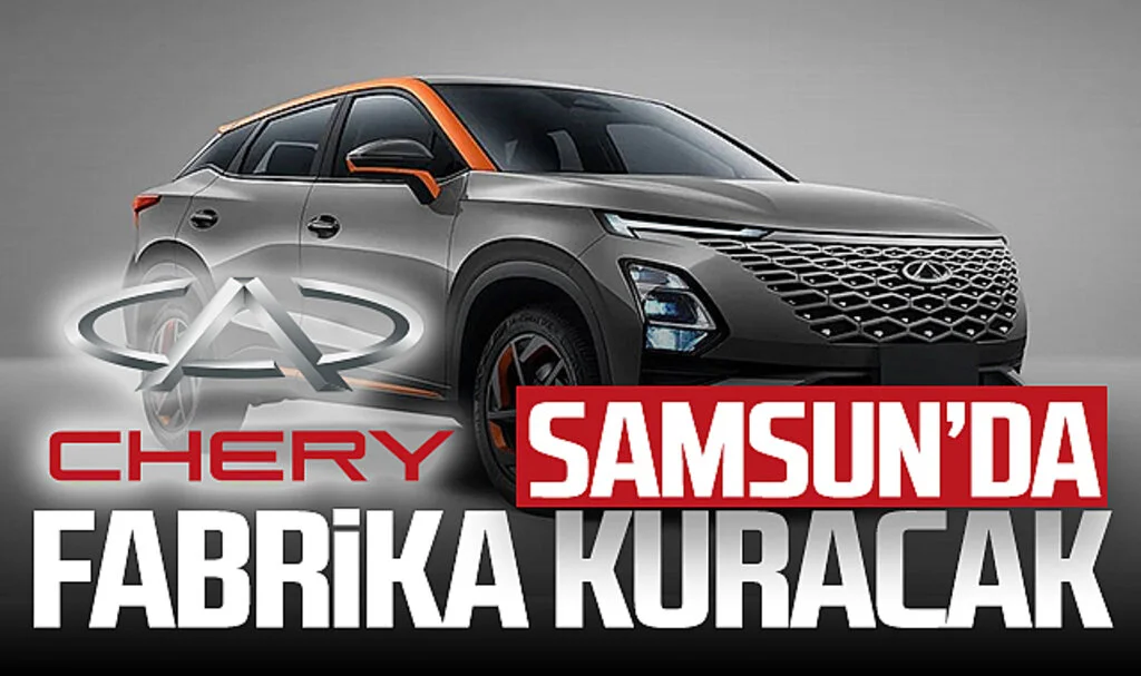 Chery Samsun'da Fabrika Kuracak