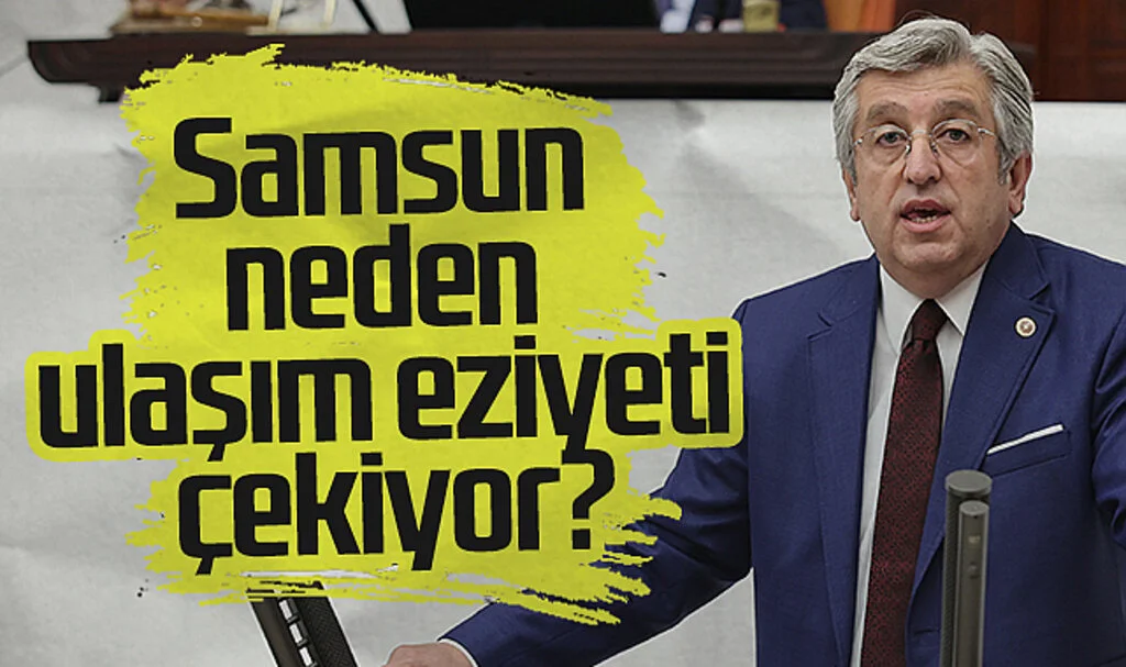 CHP Samsun Milletvekili Murat Çan: Samsun neden ulaşım eziyeti çekiyor?