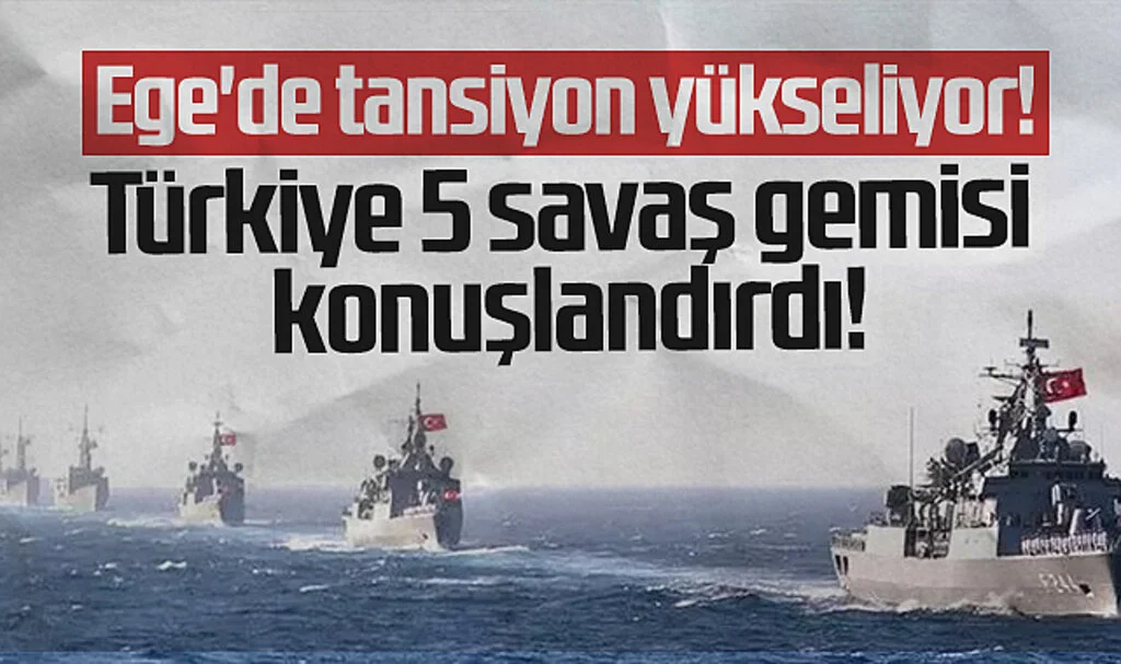 Ege'de tansiyon yükseliyor! Türkiye 5 savaş gemisi konuşlandırdı!