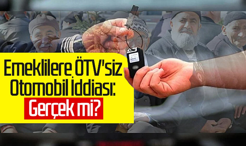 Emeklilere ÖTV'siz Otomobil İddiası: Gerçek mi?