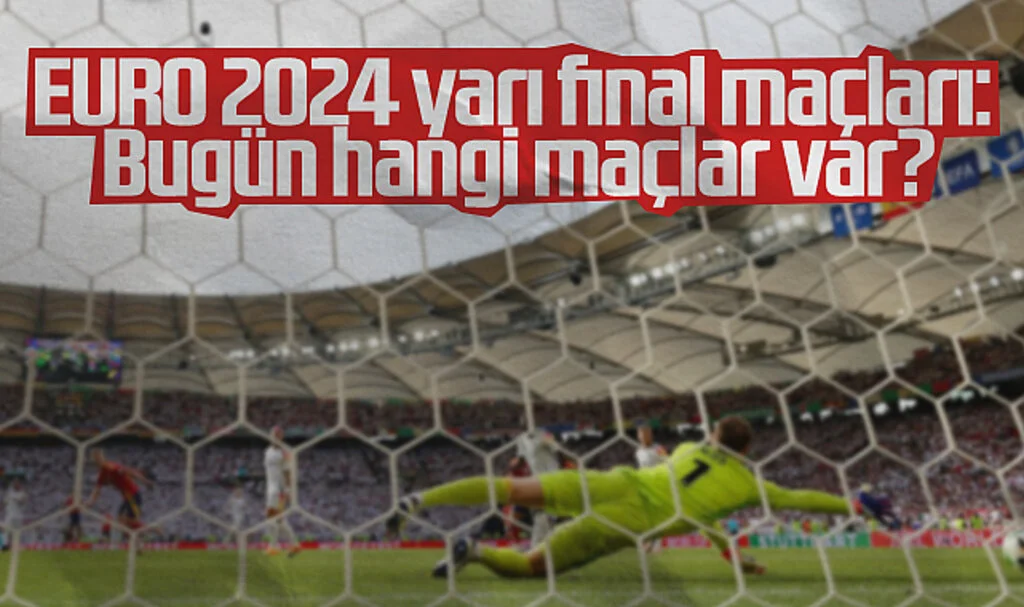 EURO 2024 Yarı Final Maçları: 9 Temmuz Bugün Hangi Maçlar Var?