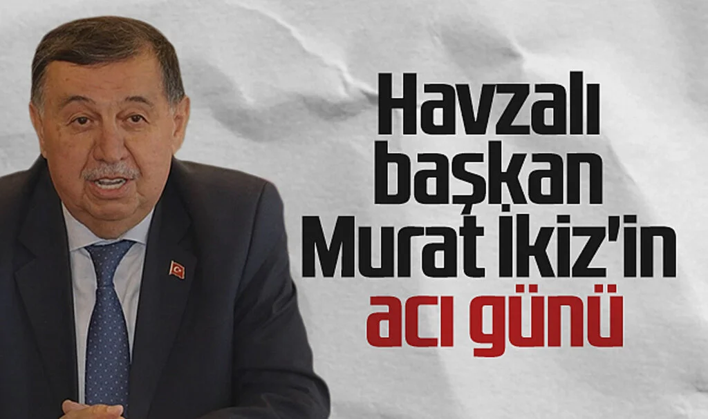 Havza Belediye Başkanı Murat İkiz'in Acı Günü
