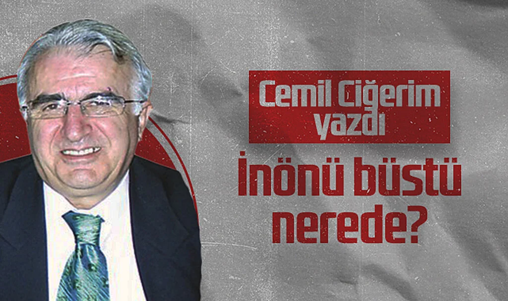 Hedef Halk Gazetesi Yazarı Cemil Ciğerim: İnönü Büstü Nerede?