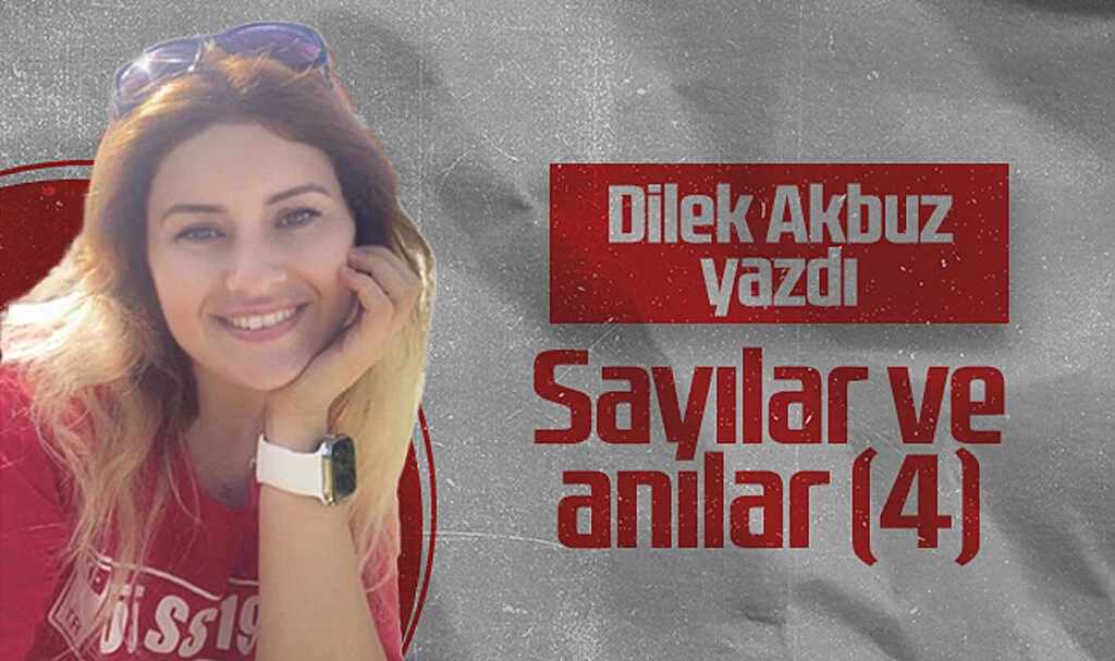 Hedef Halk Gazetesi Yazarı Dilek Akbuz: Sayılar ve Anılar (4)