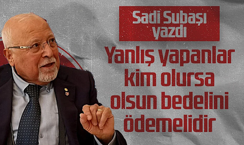 Hedef Halk Gazetesi Yazarı Sadi Subaşı: Yanlış Yapanlar Kim Olursa Olsun Bedelini Ödemelidir