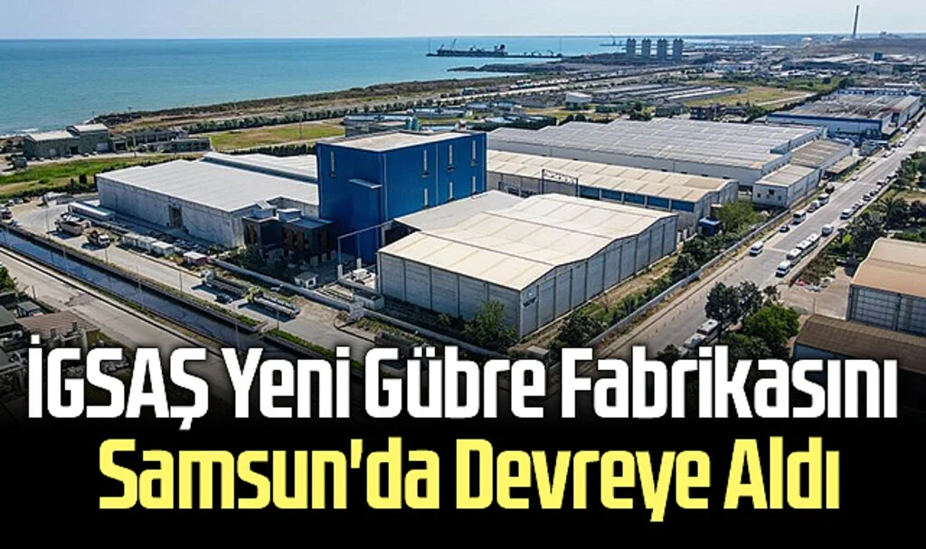 İGSAŞ Yeni Gübre Fabrikasını Samsun'da Devreye Aldı