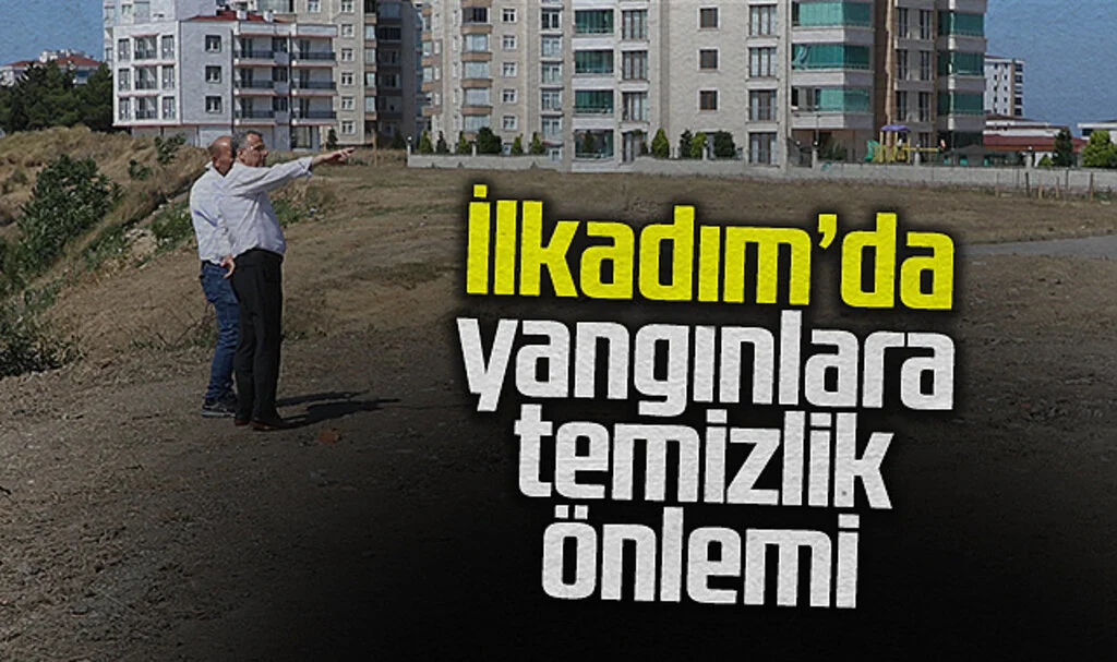 İlkadım'da Yangınlara  Temizlik Önlemi