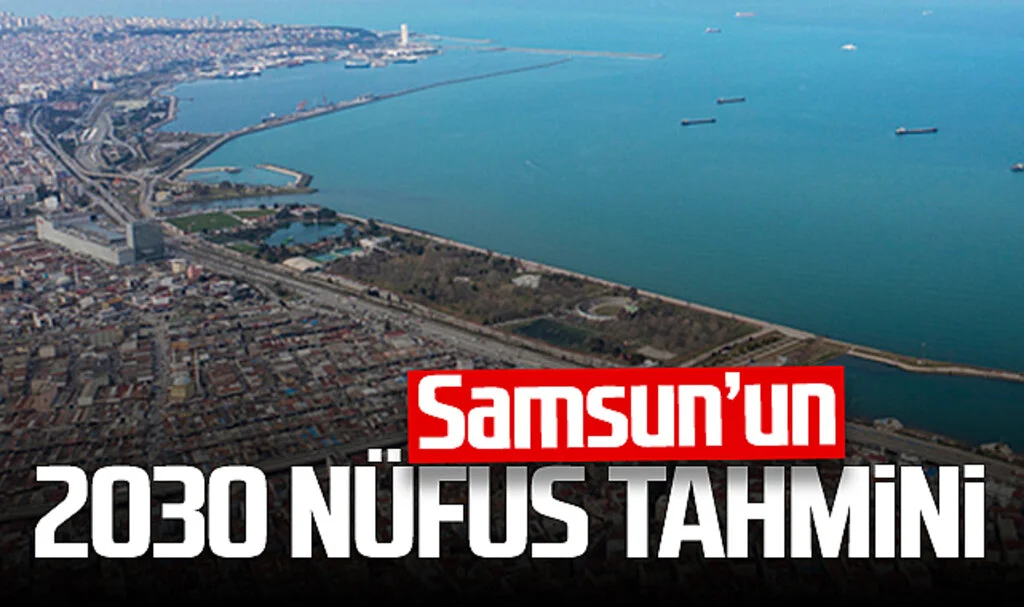 İşte Samsun'un 2030 Nüfus Tahmini