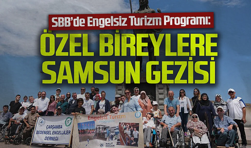 Samsun Büyükşehir Belediyesin'den Engelsiz Turizm Programı: Özel Bireylere Samsun Gezisi