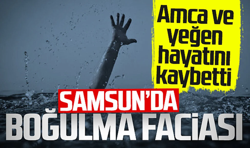 Samsun'da Boğulma Faciası! Amca ve Yeğen Hayatını Kaybetti