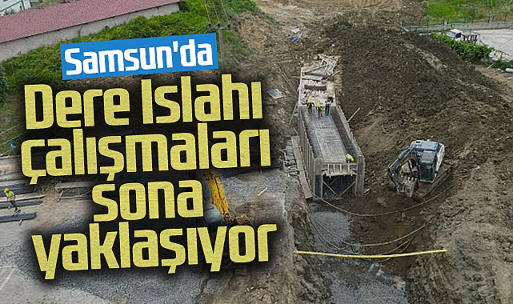Samsun'da Dere Islahı Çalışmaları Sona Yaklaşıyor