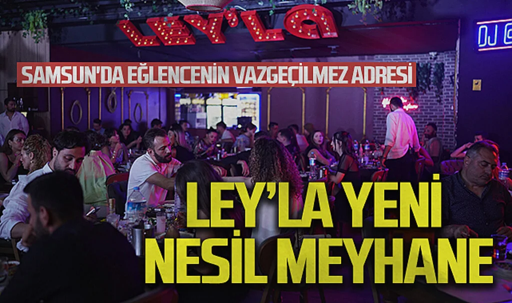 Samsun'da eğlencenin vazgeçilmez adresi: Leyla Yeni Nesil Meyhane