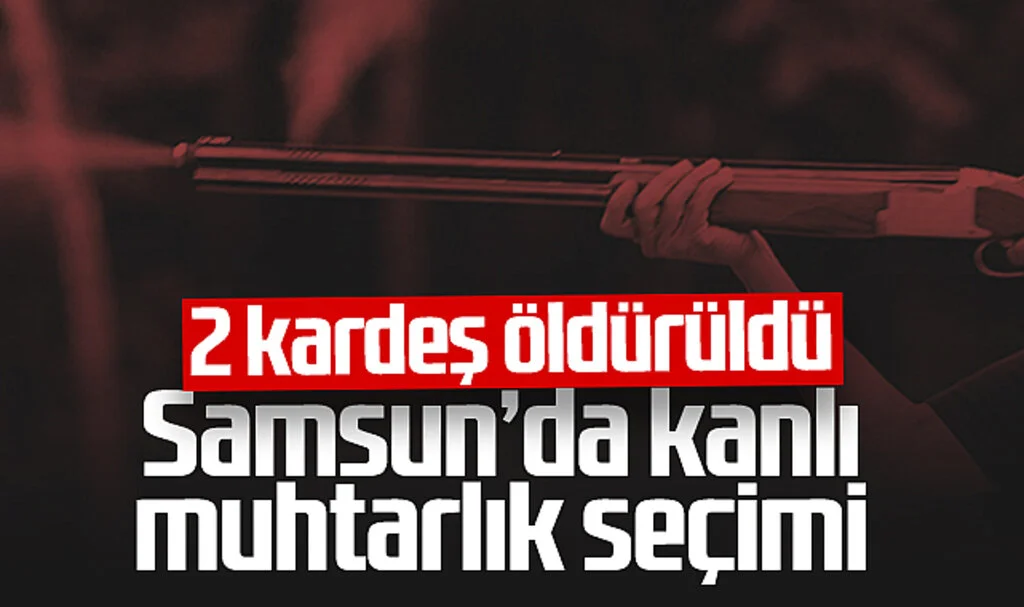 Samsun'da Muhtarlık Seçimi Kanlı Bitti: 2 Kardeş Öldürüldü