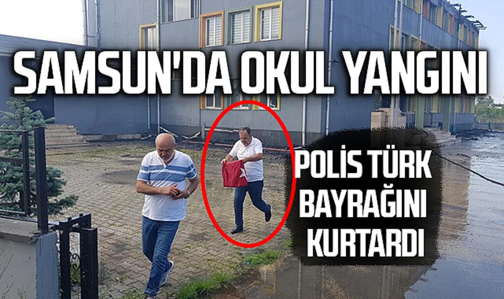 Samsun'da Okul Yangını: Polis Türk Bayrağını Kurtardı