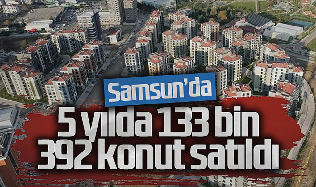 Samsun'da Son 5 Yılda 133 Bin 392 Konut Satıldı: 2024 İlk Yarıda 10 Bin